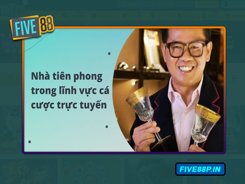 Ceo Five88 - Thái Công là nhà tiên phong cá cược online đầu tiên
